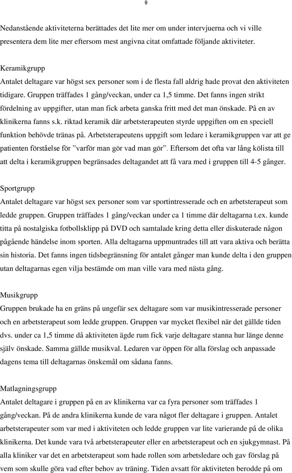 Det fanns ingen strikt fördelning av uppgifter, utan man fick arbeta ganska fritt med det man önskade. På en av klinikerna fanns s.k. riktad keramik där arbetsterapeuten styrde uppgiften om en speciell funktion behövde tränas på.