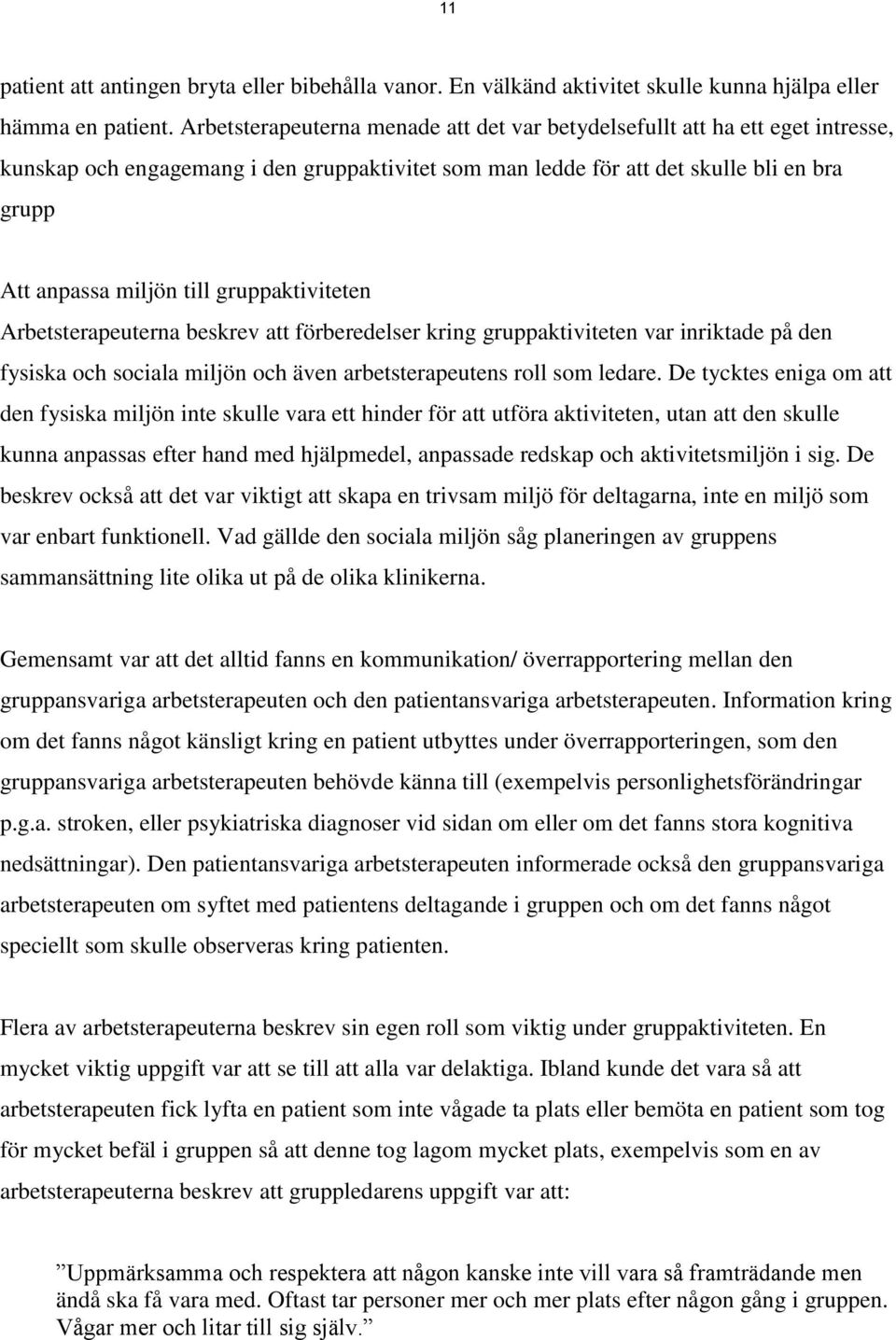 gruppaktiviteten Arbetsterapeuterna beskrev att förberedelser kring gruppaktiviteten var inriktade på den fysiska och sociala miljön och även arbetsterapeutens roll som ledare.