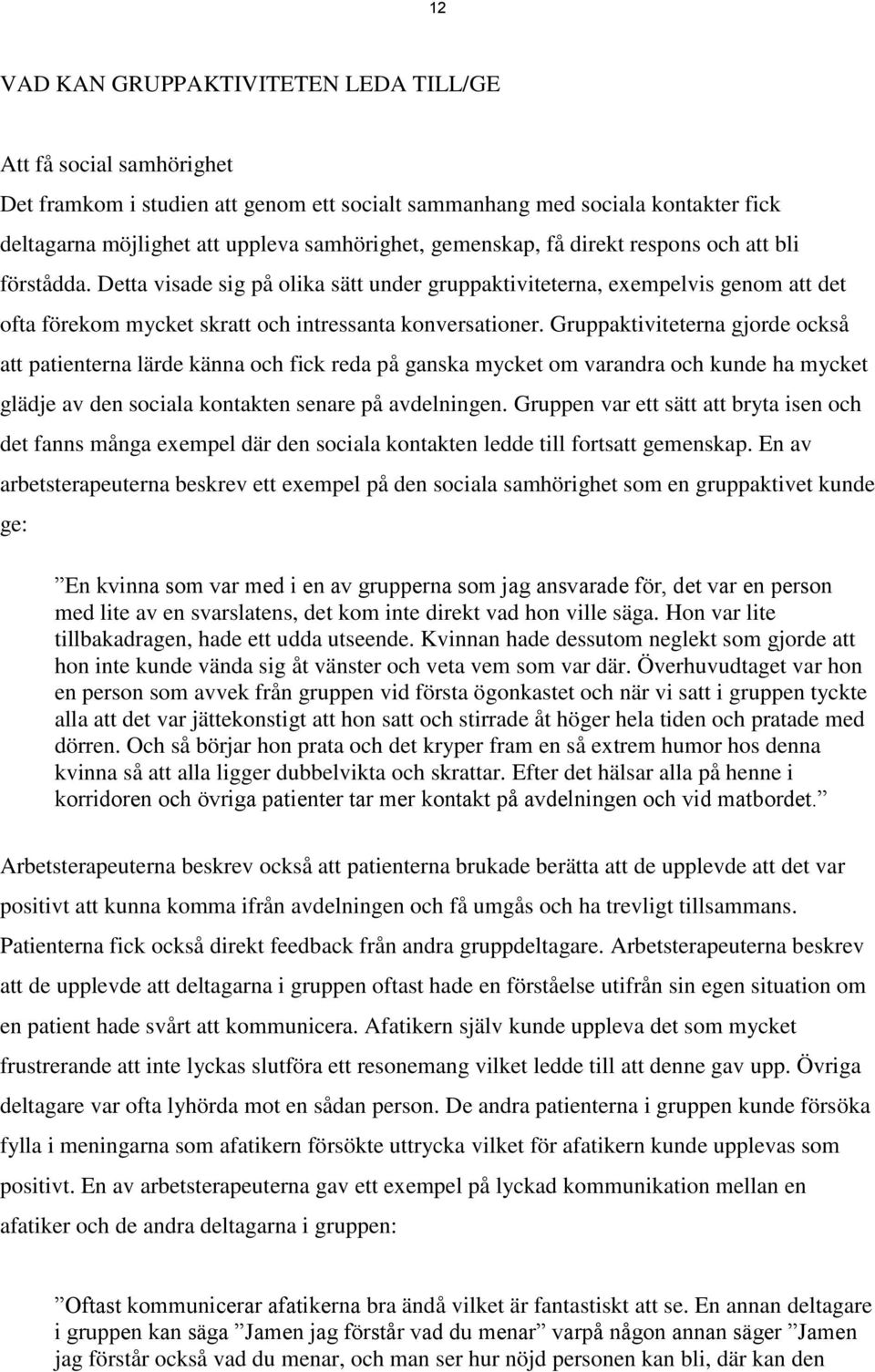 Gruppaktiviteterna gjorde också att patienterna lärde känna och fick reda på ganska mycket om varandra och kunde ha mycket glädje av den sociala kontakten senare på avdelningen.