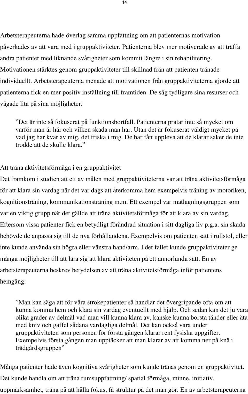 Motivationen stärktes genom gruppaktiviteter till skillnad från att patienten tränade individuellt.