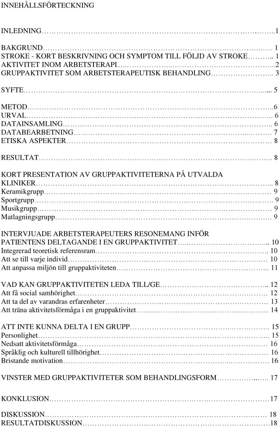 . 9 Musikgrupp 9 Matlagningsgrupp.. 9 INTERVJUADE ARBETSTERAPEUTERS RESONEMANG INFÖR PATIENTENS DELTAGANDE I EN GRUPPAKTIVITET..... 10 Integrerad teoretisk referensram.. 10 Att se till varje individ.