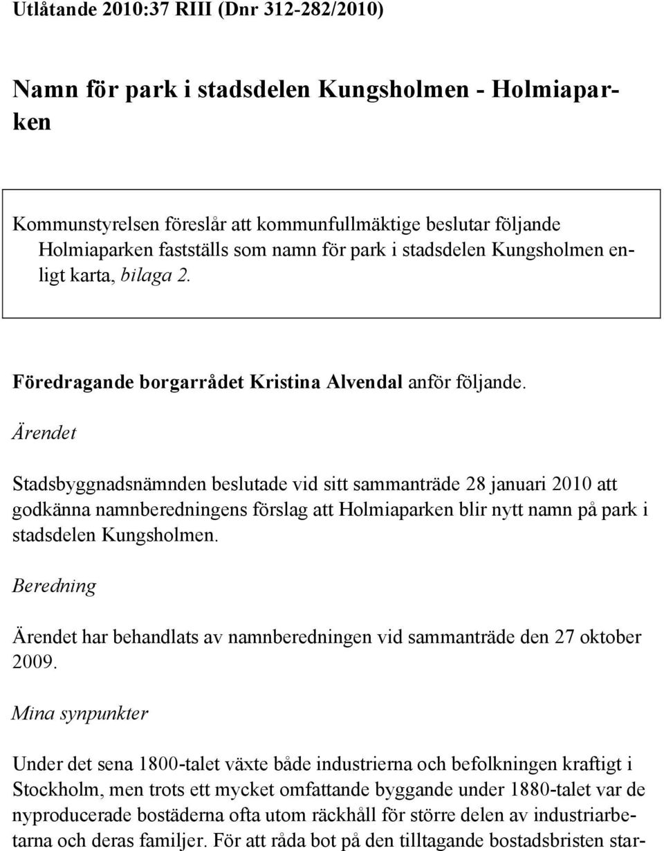 Ärendet Stadsbyggnadsnämnden beslutade vid sitt sammanträde 28 januari 2010 att godkänna namnberedningens förslag att Holmiaparken blir nytt namn på park i stadsdelen Kungsholmen.