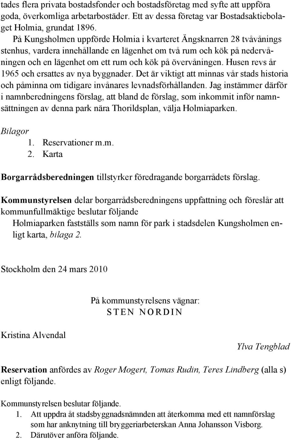 Husen revs år 1965 och ersattes av nya byggnader. Det är viktigt att minnas vår stads historia och påminna om tidigare invånares levnadsförhållanden.