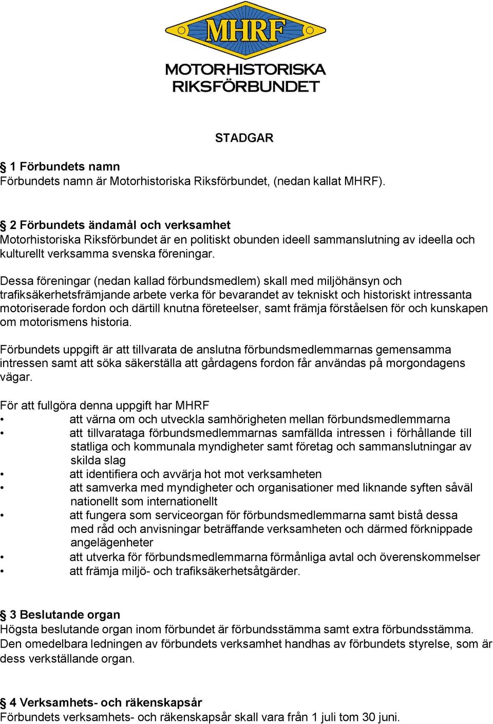 Dessa föreningar (nedan kallad förbundsmedlem) skall med miljöhänsyn och trafiksäkerhetsfrämjande arbete verka för bevarandet av tekniskt och historiskt intressanta motoriserade fordon och därtill