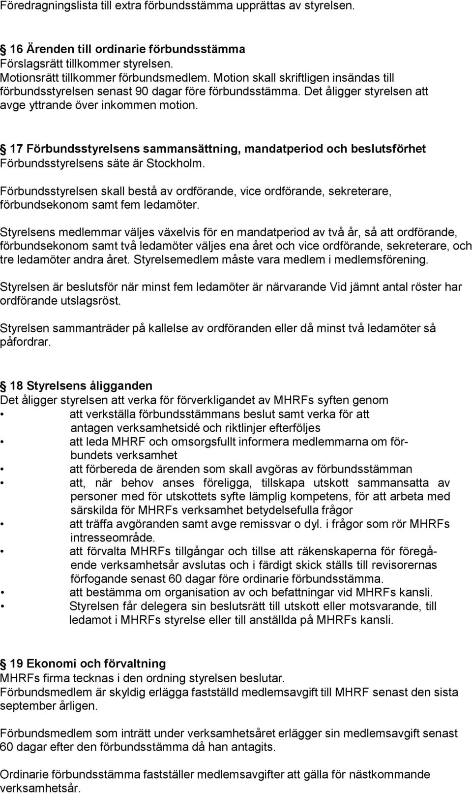 17 Förbundsstyrelsens sammansättning, mandatperiod och beslutsförhet Förbundsstyrelsens säte är Stockholm.