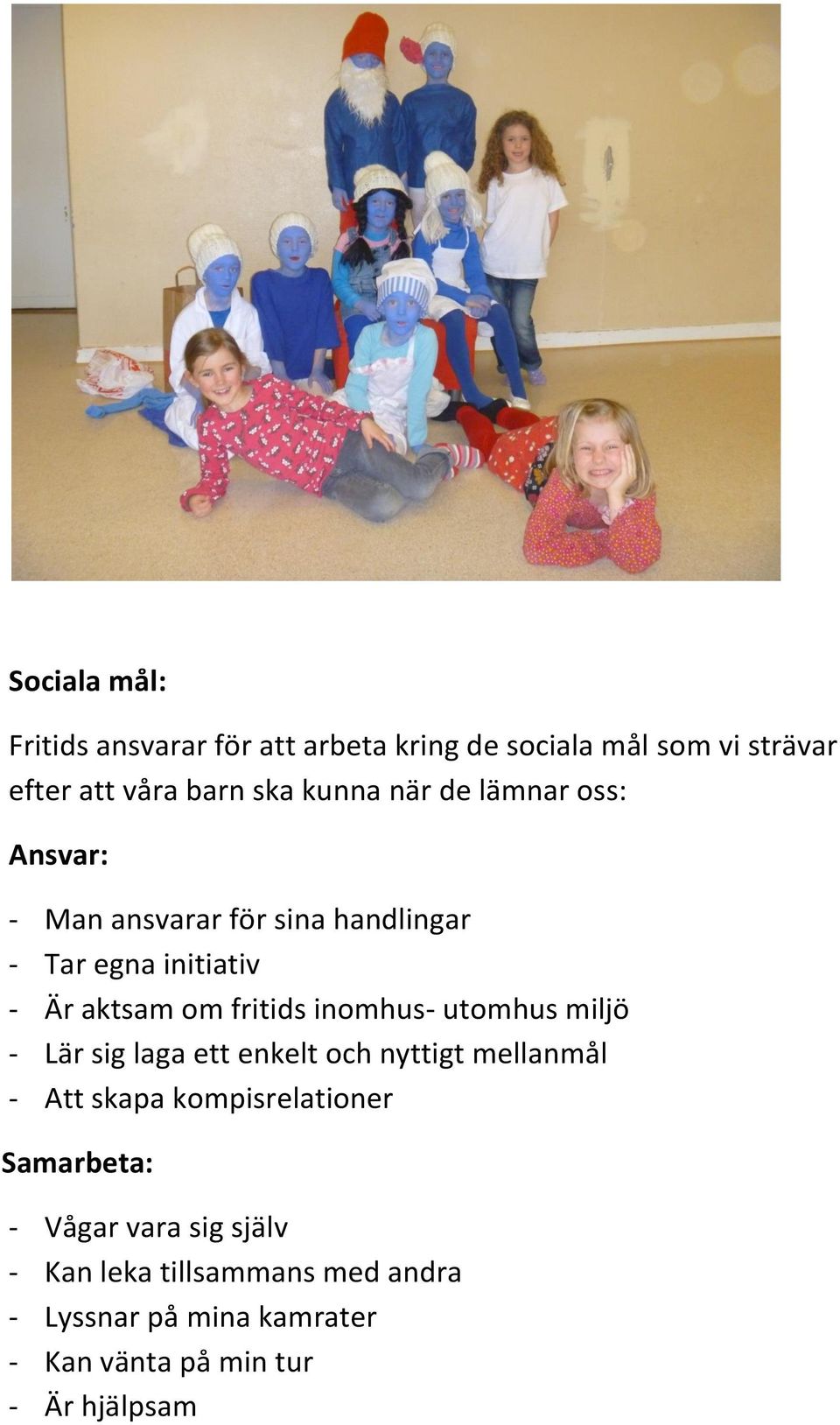 inomhus- utomhus miljö - Lär sig laga ett enkelt och nyttigt mellanmål - Att skapa kompisrelationer Samarbeta: