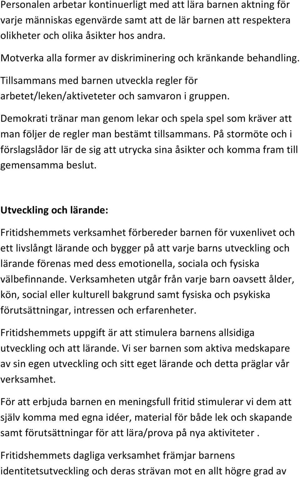 Demokrati tränar man genom lekar och spela spel som kräver att man följer de regler man bestämt tillsammans.