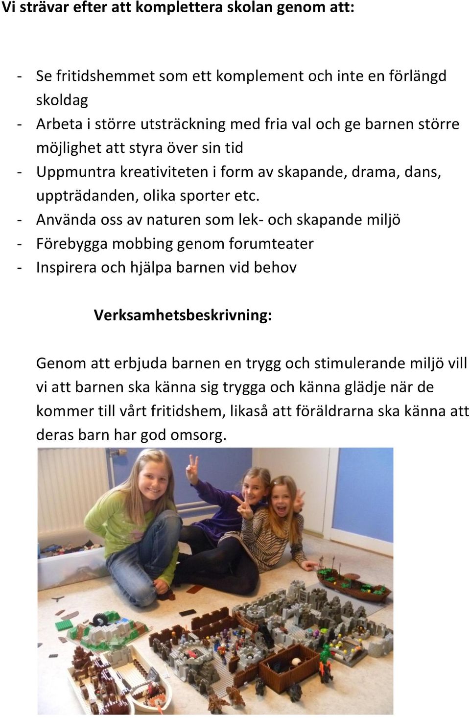 - Använda oss av naturen som lek- och skapande miljö - Förebygga mobbing genom forumteater - Inspirera och hjälpa barnen vid behov Verksamhetsbeskrivning: Genom att