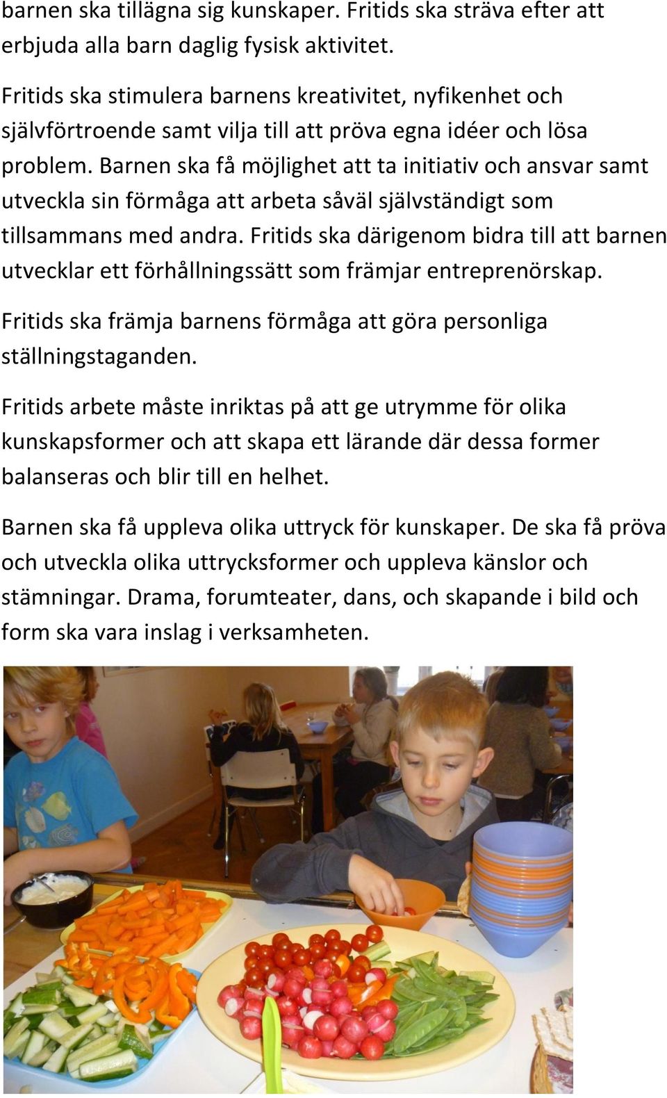 Barnen ska få möjlighet att ta initiativ och ansvar samt utveckla sin förmåga att arbeta såväl självständigt som tillsammans med andra.