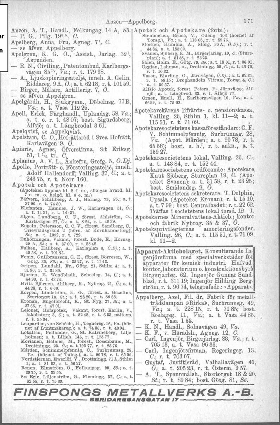 321, Svanen,Sjöberg,K. M., Btrgerjarlsg.19,G. (Sture-. Aspudden..plan); a. t. olö8:!. t. 232.0. ". d b Sälen,Holm,E., Gotg.79,So.; a. t. 1801,r. t. 3601. - R. N., C iviling.