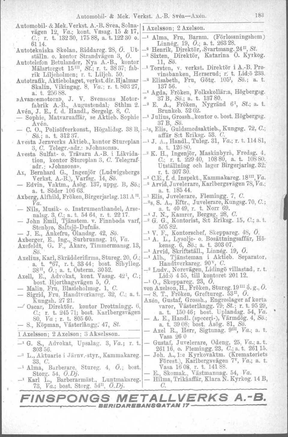 _2 Sixten, Direktör, Katarina O. Kyrkog. Autotelefon Betulander, Nya A.-B., kontor 11, Sö.. Mälartorget 15III, Si.; r. t. 3837; fab- -' Torsten, v. verkst. Direktör i A.-B. Prorik Liljeholmen; r. t. Liljeh. 50.