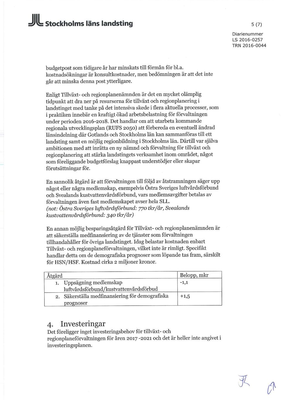 processer, som i praktiken innebär en kraftigt ökad arbetsbelastning för förvaltningen under perioden 2016-2018.