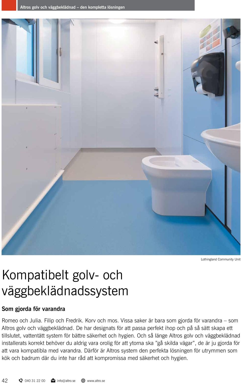 De har designats för att passa perfekt ihop och på så sätt skapa ett tillslutet, vattentätt system för bättre säkerhet och hygien.