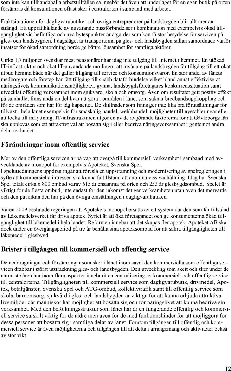 Ett upprätthållande av nuvarande bussförbindelser i kombination med exempelvis ökad tillgänglighet vid befintliga och nya bytespunkter är åtgärder som kan få stor betydelse för servicen på gles- och
