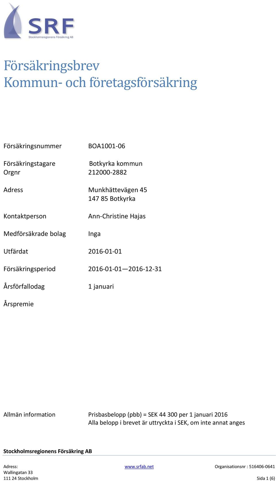 2016-01-01 Försäkringsperiod 2016-01-01 2016-12-31 Årsförfallodag 1 januari Årspremie Allmän information Prisbasbelopp