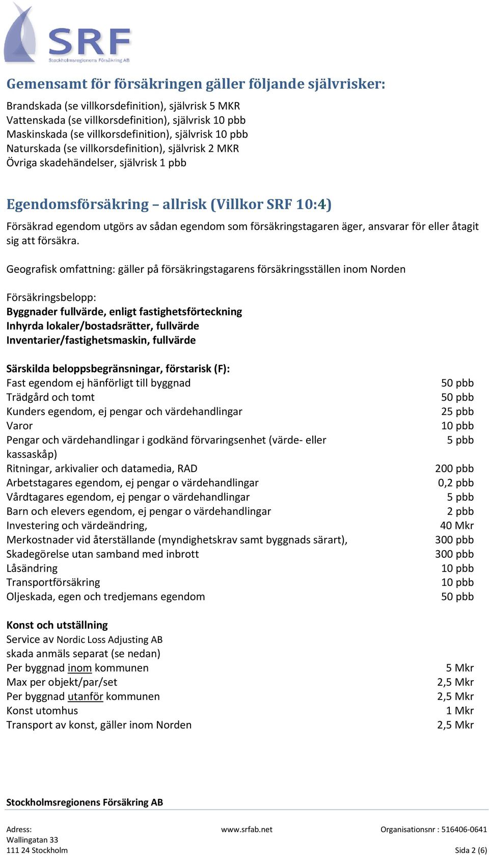 försäkringstagaren äger, ansvarar för eller åtagit sig att försäkra.