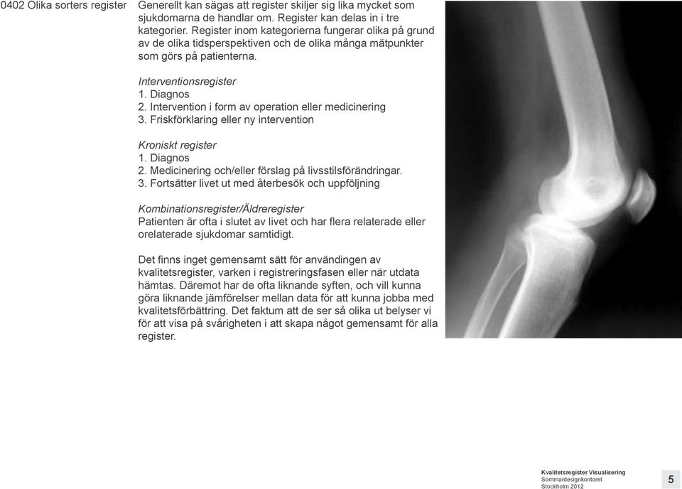 Intervention i form av operation eller medicinering 3.