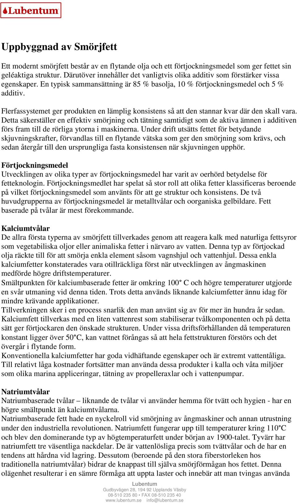 Flerfassystemet ger produkten en lämplig konsistens så att den stannar kvar där den skall vara.