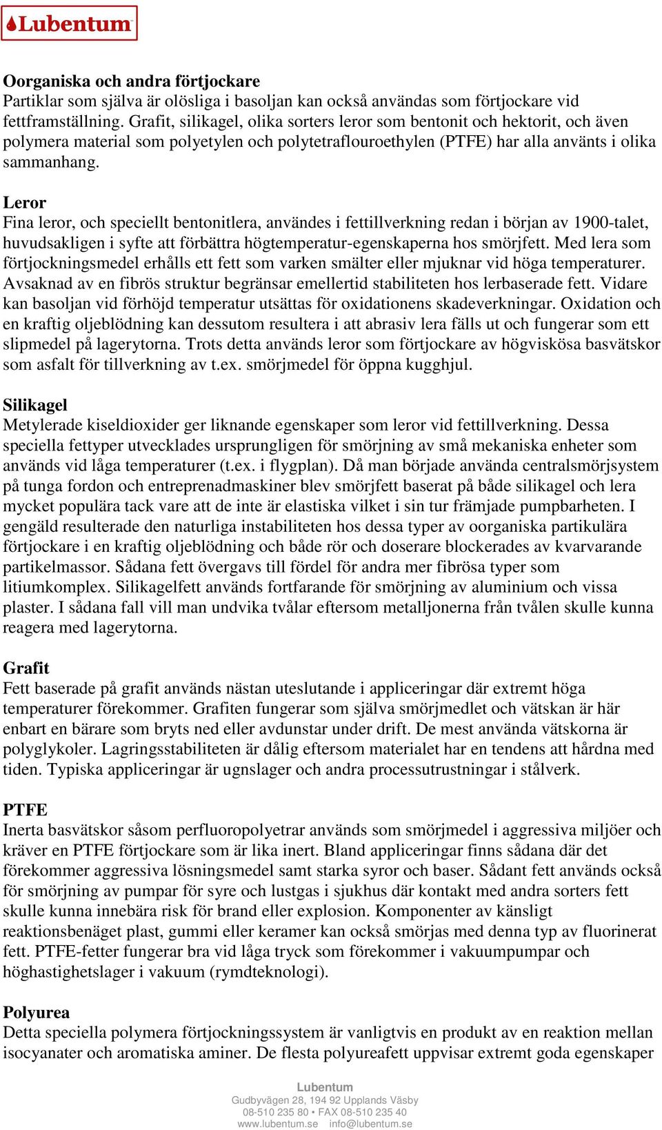 Leror Fina leror, och speciellt bentonitlera, användes i fettillverkning redan i början av 1900-talet, huvudsakligen i syfte att förbättra högtemperatur-egenskaperna hos smörjfett.