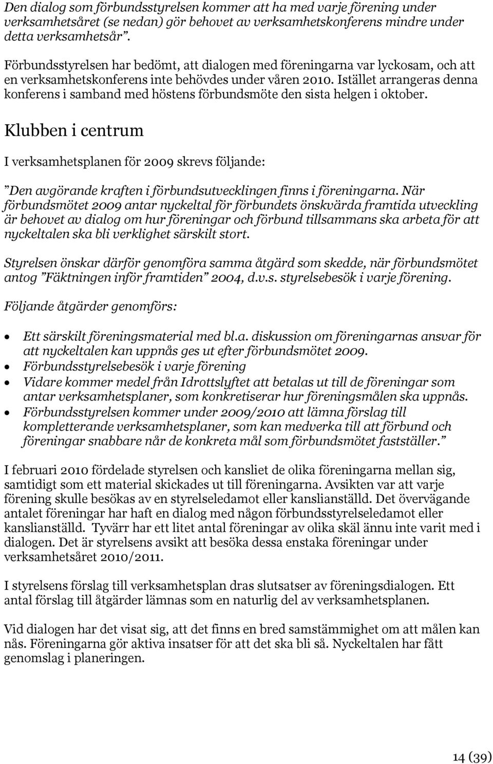 Istället arrangeras denna konferens i samband med höstens förbundsmöte den sista helgen i oktober.