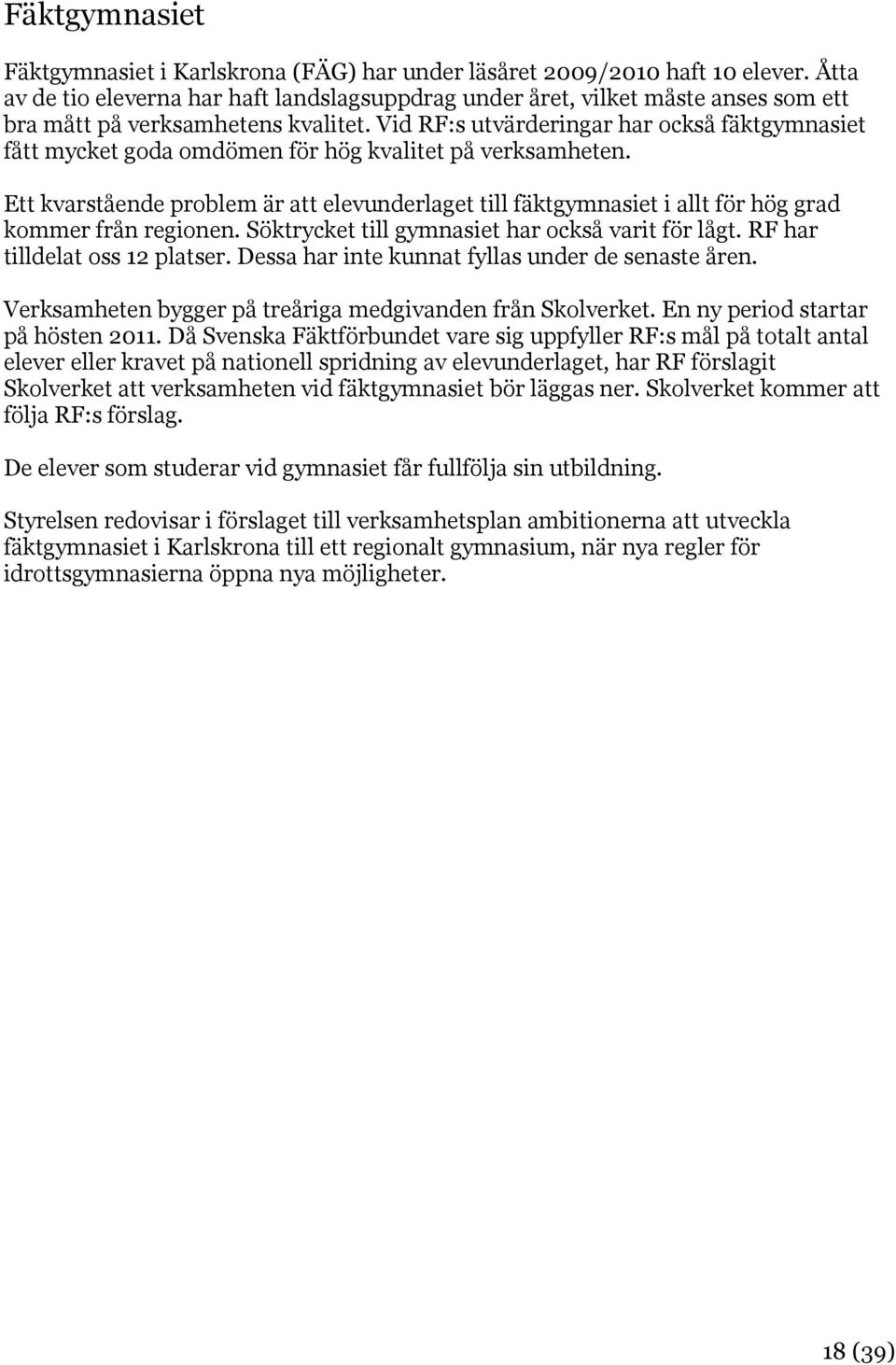 Vid RF:s utvärderingar har också fäktgymnasiet fått mycket goda omdömen för hög kvalitet på verksamheten.