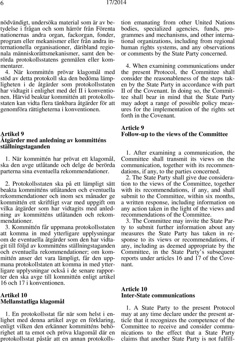 När kommittén prövar klagomål med stöd av detta protokoll ska den bedöma lämpligheten i de åtgärder som protokollsstaten har vidtagit i enlighet med del II i konventionen.