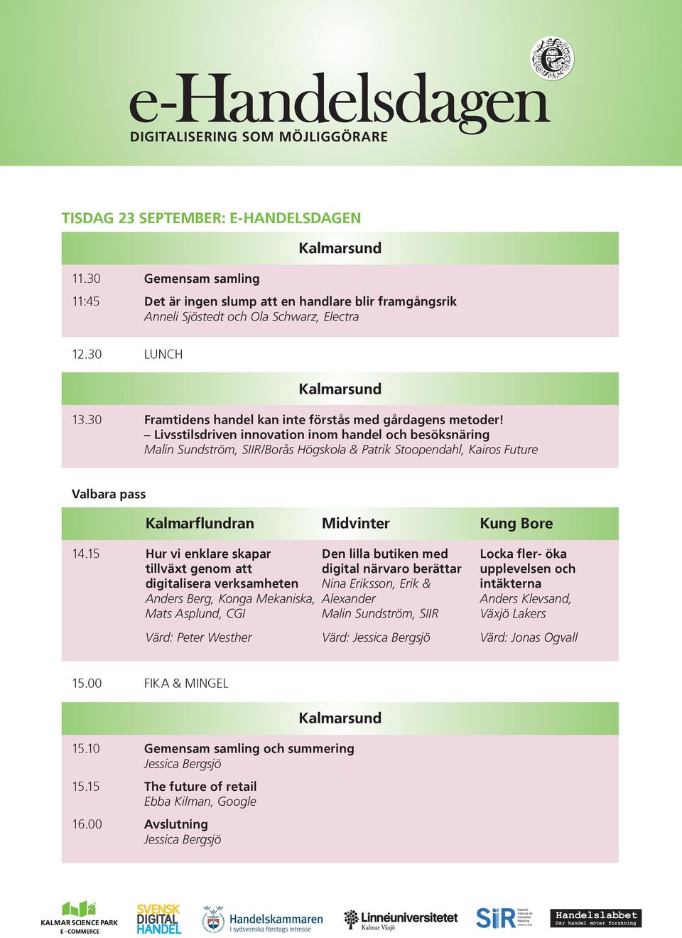 Livsstilsdriven innovation inom handel och besöksnäring Malin Sundström, SIIR/Borås Högskola & Patrik Stoopendahl, Kairos Future Valbara pass Kalmarflundran Midvinter Kung Bore 14.