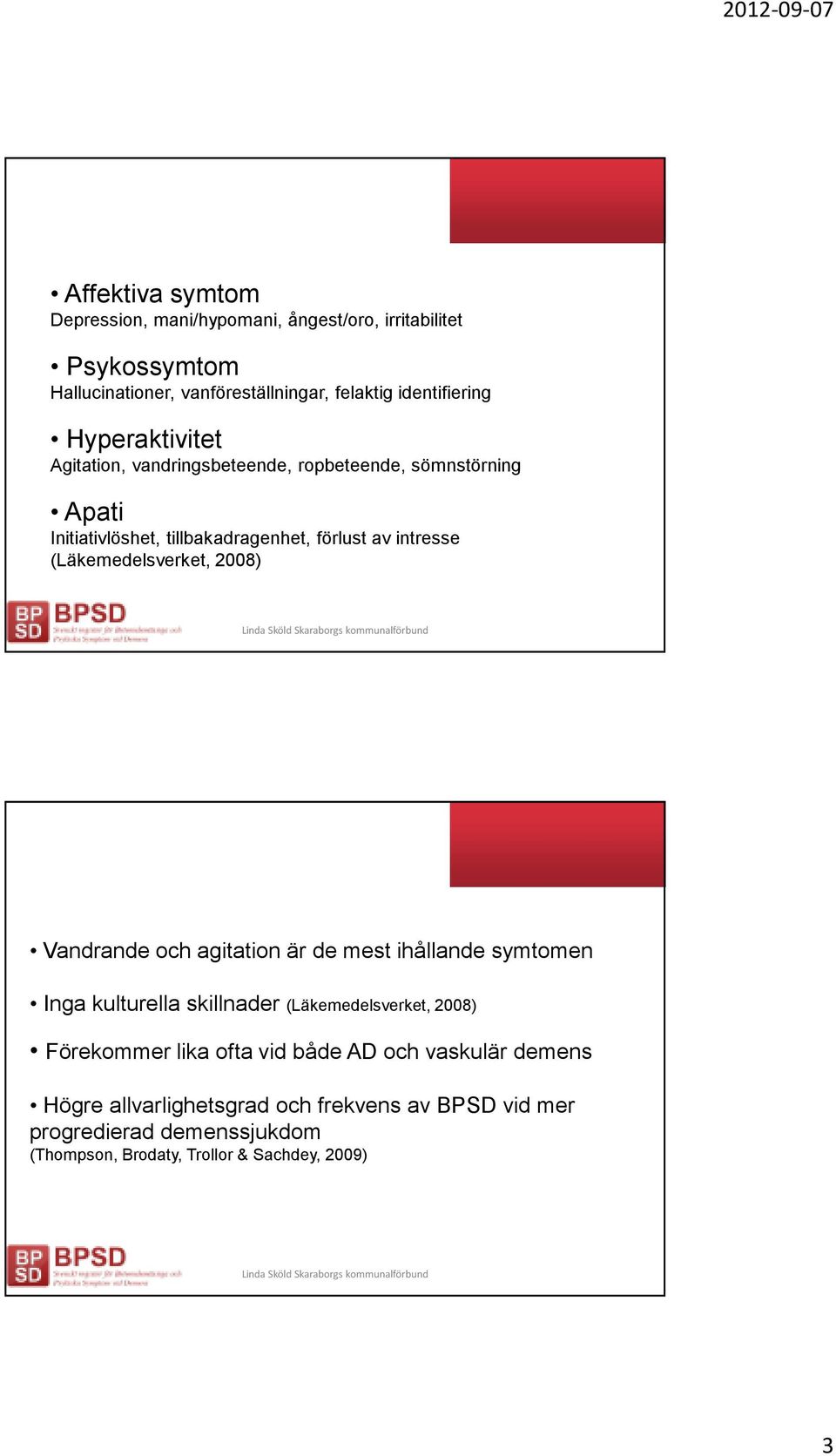 (Läkemedelsverket, 2008) Symtom Vandrande och agitation är de mest ihållande symtomen Inga kulturella skillnader (Läkemedelsverket, 2008) Förekommer lika