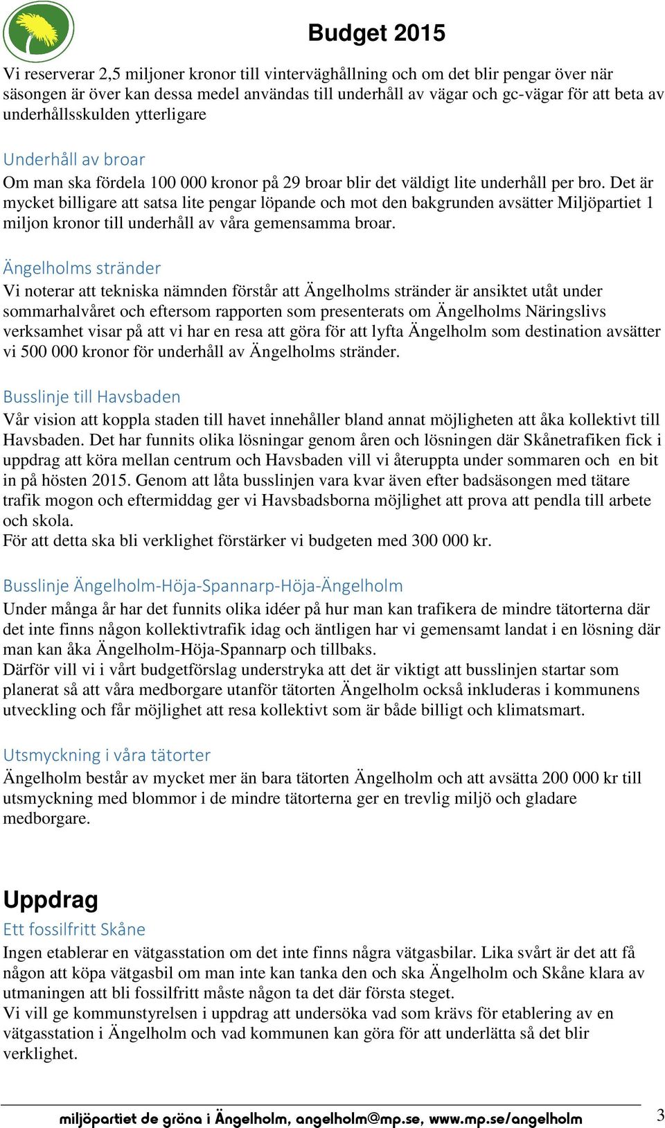 Det är mycket billigare att satsa lite pengar löpande och mot den bakgrunden avsätter Miljöpartiet 1 miljon kronor till underhåll av våra gemensamma broar.