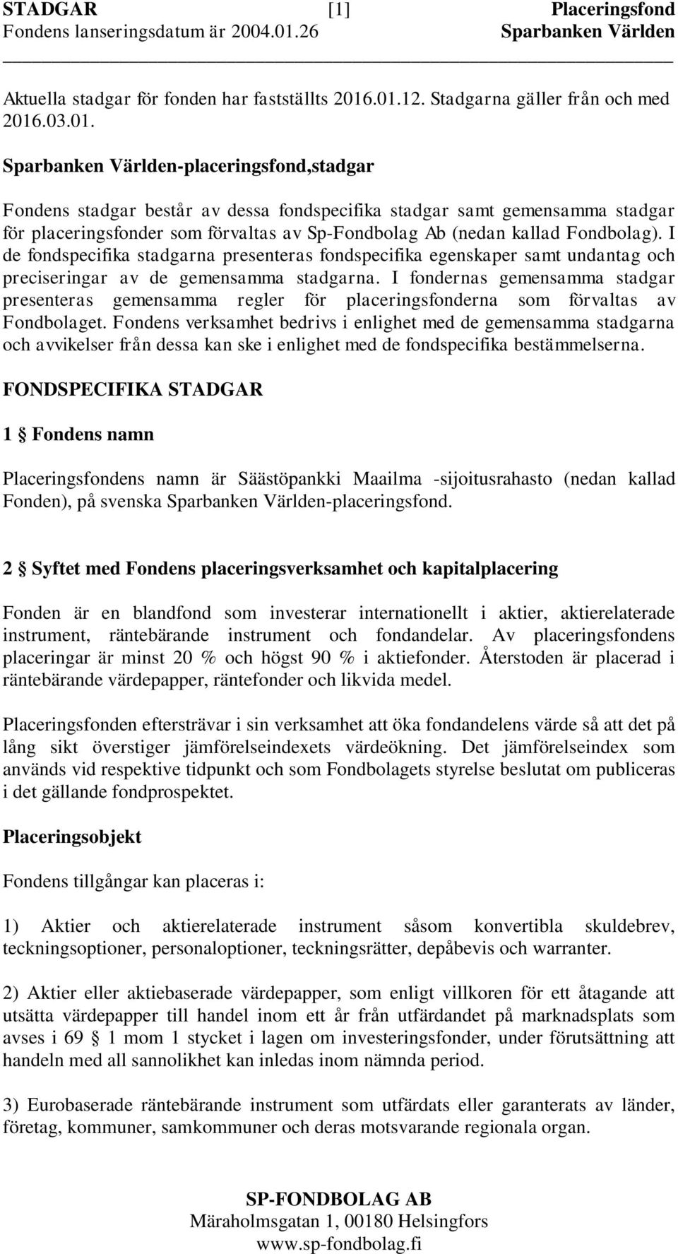 .01.12. Stadgarna gäller från och med 2016.03.01. Sparbanken Världen-placeringsfond,stadgar Fondens stadgar består av dessa fondspecifika stadgar samt gemensamma stadgar för placeringsfonder som