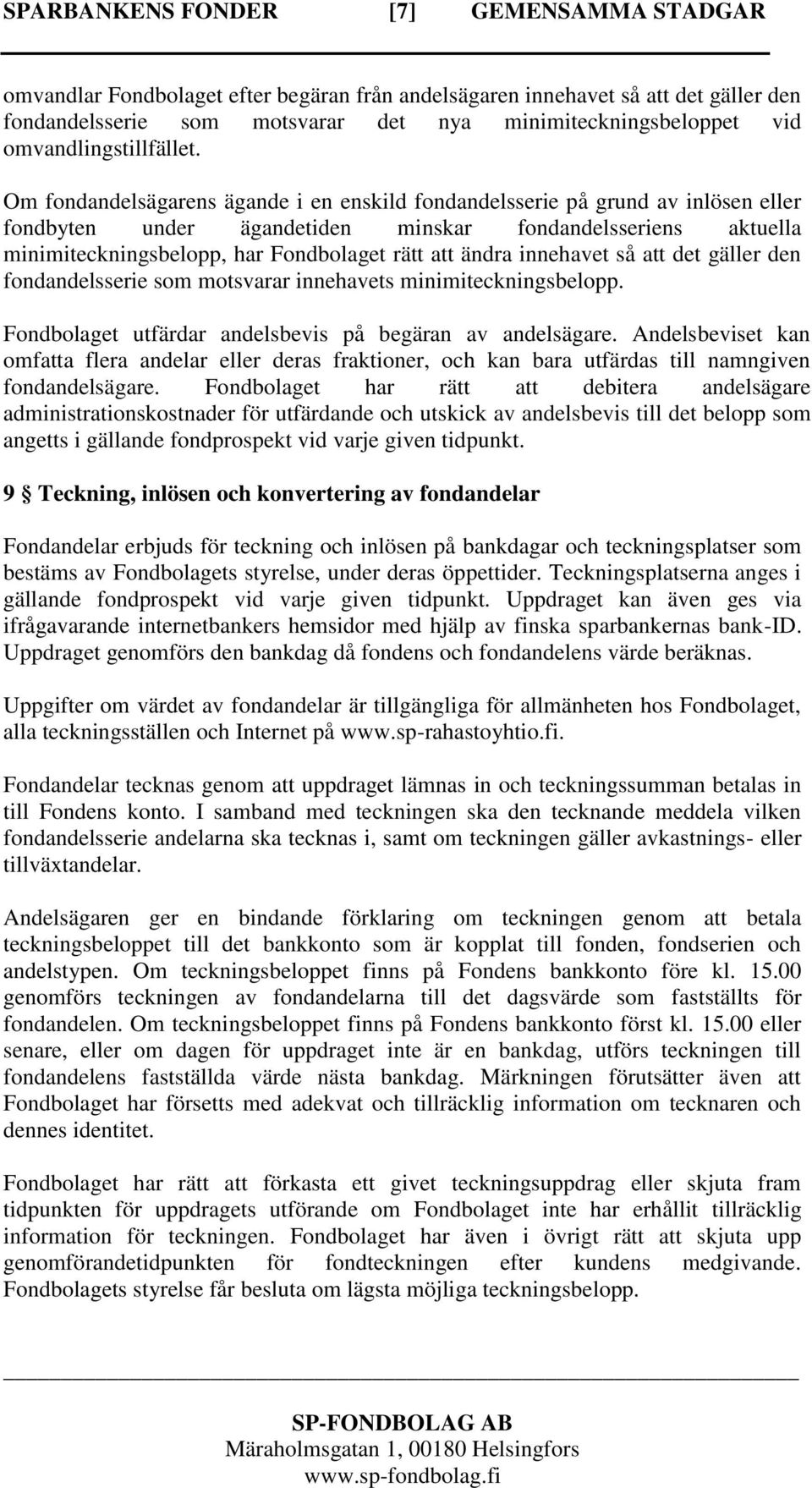 Om fondandelsägarens ägande i en enskild fondandelsserie på grund av inlösen eller fondbyten under ägandetiden minskar fondandelsseriens aktuella minimiteckningsbelopp, har Fondbolaget rätt att ändra