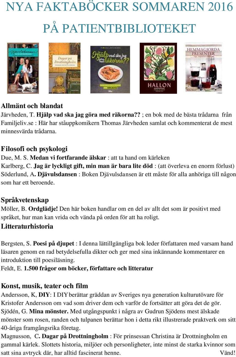 Jag är lyckligt gift, min man är bara lite död : (att överleva en enorm förlust) Söderlund, A. Djävulsdansen : Boken Djävulsdansen är ett måste för alla anhöriga till någon som har ett beroende.