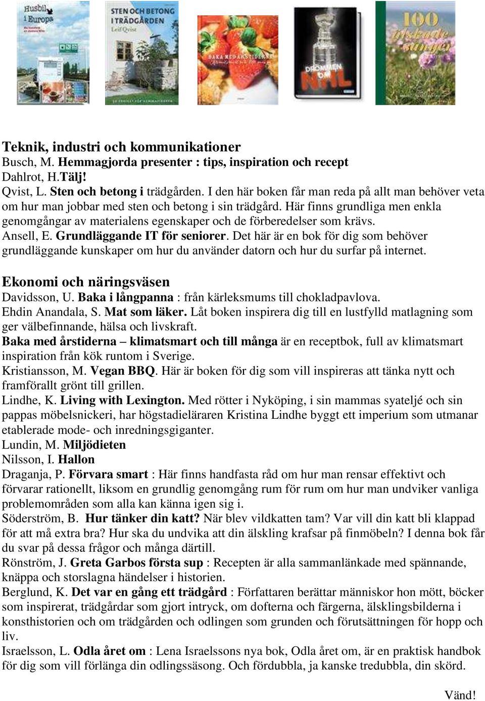 Här finns grundliga men enkla genomgångar av materialens egenskaper och de förberedelser som krävs. Ansell, E. Grundläggande IT för seniorer.