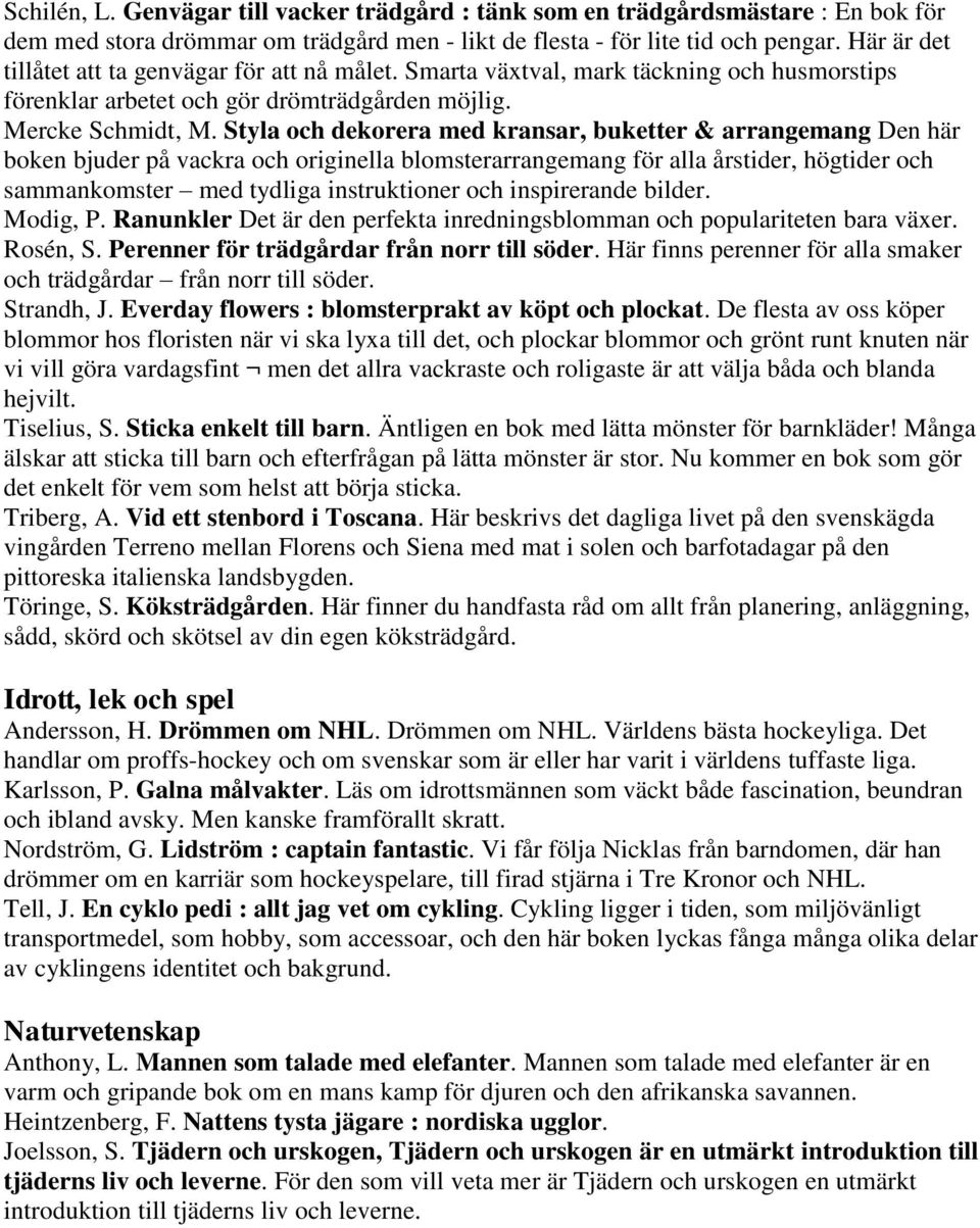 Styla och dekorera med kransar, buketter & arrangemang Den här boken bjuder på vackra och originella blomsterarrangemang för alla årstider, högtider och sammankomster med tydliga instruktioner och
