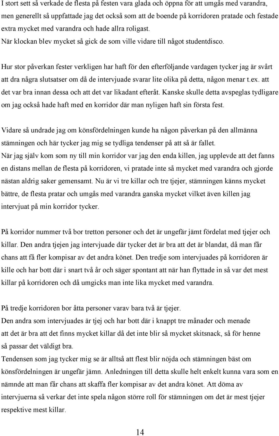 Hur stor påverkan fester verkligen har haft för den efterföljande vardagen tycker jag är svårt att dra några slutsatser om då de intervjuade svarar lite olika på detta, någon menar t.ex.