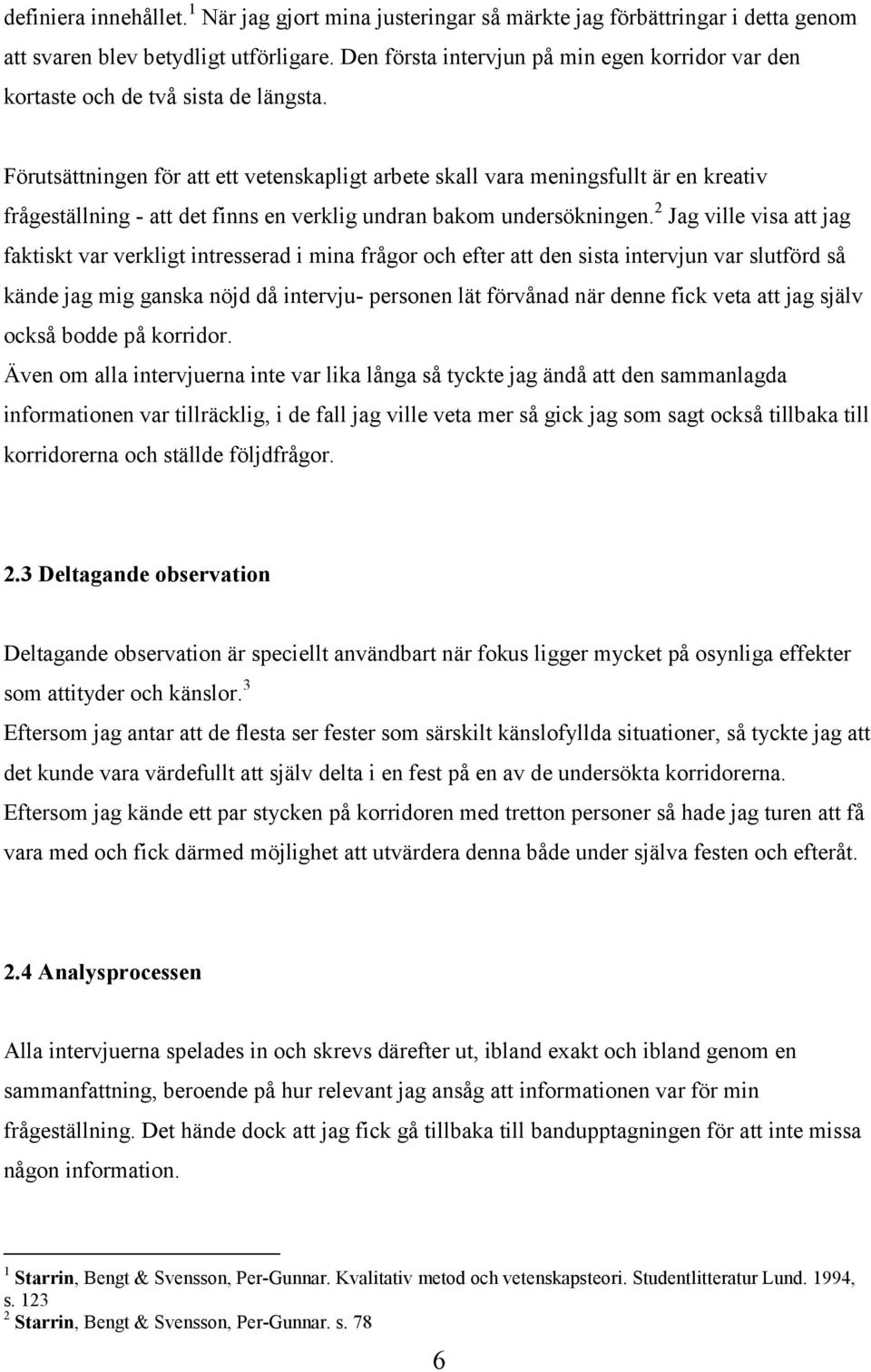 Förutsättningen för att ett vetenskapligt arbete skall vara meningsfullt är en kreativ frågeställning - att det finns en verklig undran bakom undersökningen.