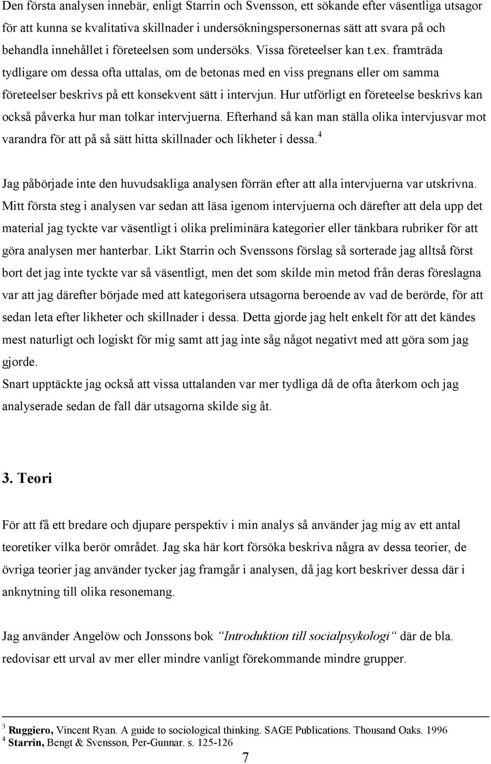 framträda tydligare om dessa ofta uttalas, om de betonas med en viss pregnans eller om samma företeelser beskrivs på ett konsekvent sätt i intervjun.