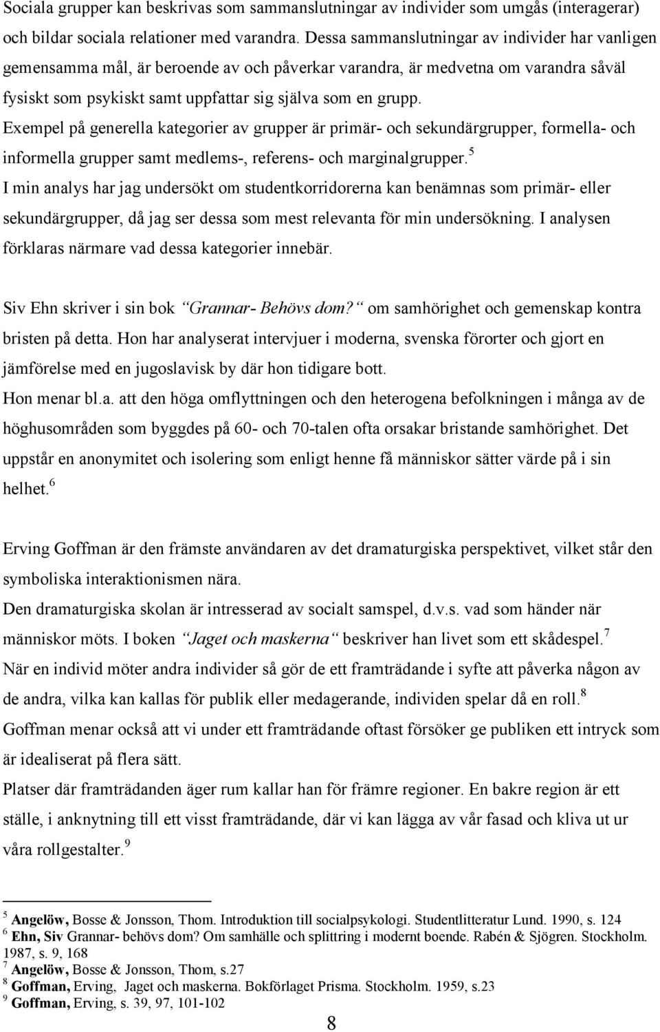 Exempel på generella kategorier av grupper är primär- och sekundärgrupper, formella- och informella grupper samt medlems-, referens- och marginalgrupper.