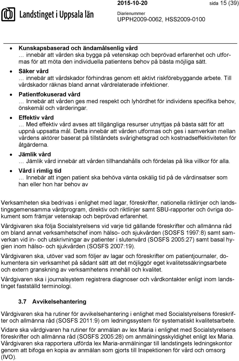 Patientfokuserad vård Innebär att vården ges med respekt och lyhördhet för individens specifika behov, önskemål och värderingar.