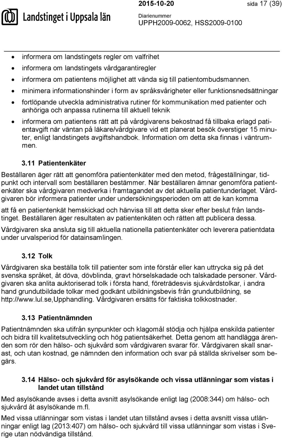 aktuell teknik informera om patientens rätt att på vårdgivarens bekostnad få tillbaka erlagd patientavgift när väntan på läkare/vårdgivare vid ett planerat besök överstiger 15 minuter, enligt