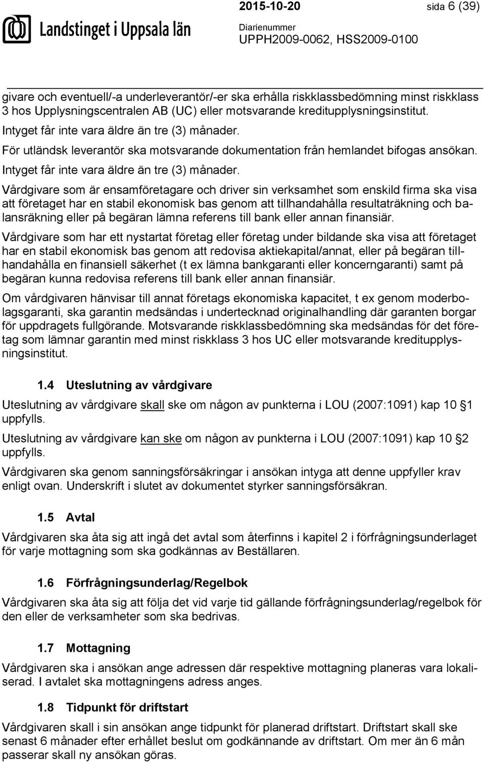 Vårdgivare som är ensamföretagare och driver sin verksamhet som enskild firma ska visa att företaget har en stabil ekonomisk bas genom att tillhandahålla resultaträkning och balansräkning eller på