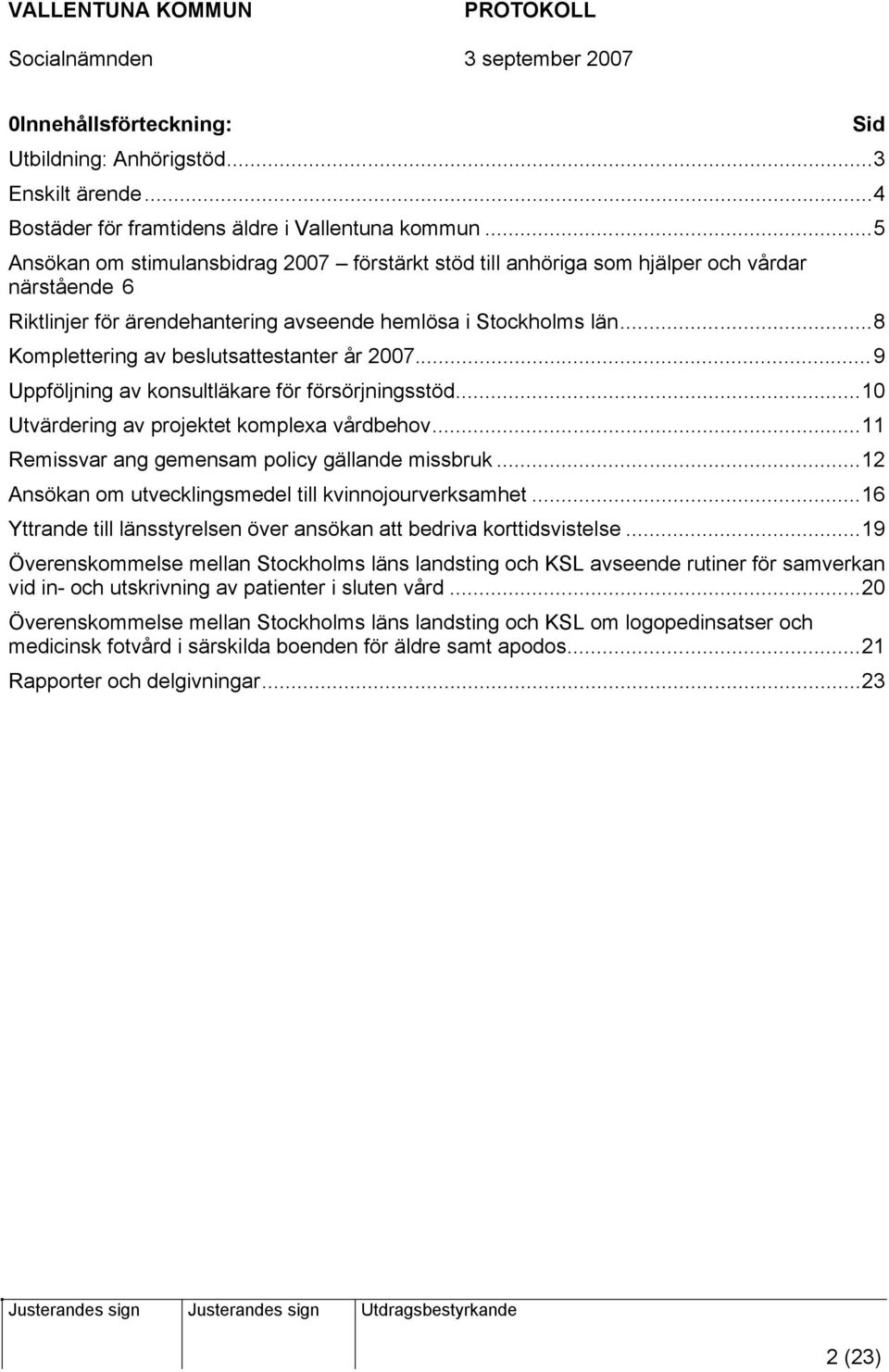 ..8 Komplettering av beslutsattestanter år 2007...9 Uppföljning av konsultläkare för försörjningsstöd...10 Utvärdering av projektet komplexa vårdbehov.