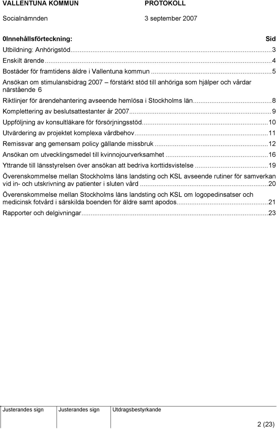 ..8 Komplettering av beslutsattestanter år 2007...9 Uppföljning av konsultläkare för försörjningsstöd...10 Utvärdering av projektet komplexa vårdbehov.