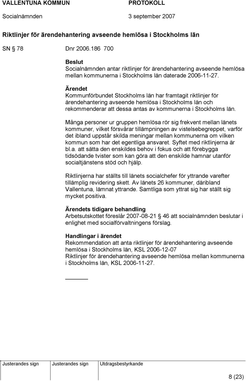 Kommunförbundet Stockholms län har framtagit riktlinjer för ärendehantering avseende hemlösa i Stockholms län och rekommenderar att dessa antas av kommunerna i Stockholms län.