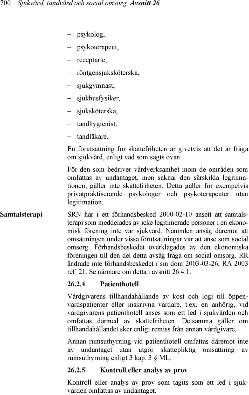 För den som bedriver vårdverksamhet inom de områden som omfattas av undantaget, men saknar den särskilda legitimationen, gäller inte skattefriheten.