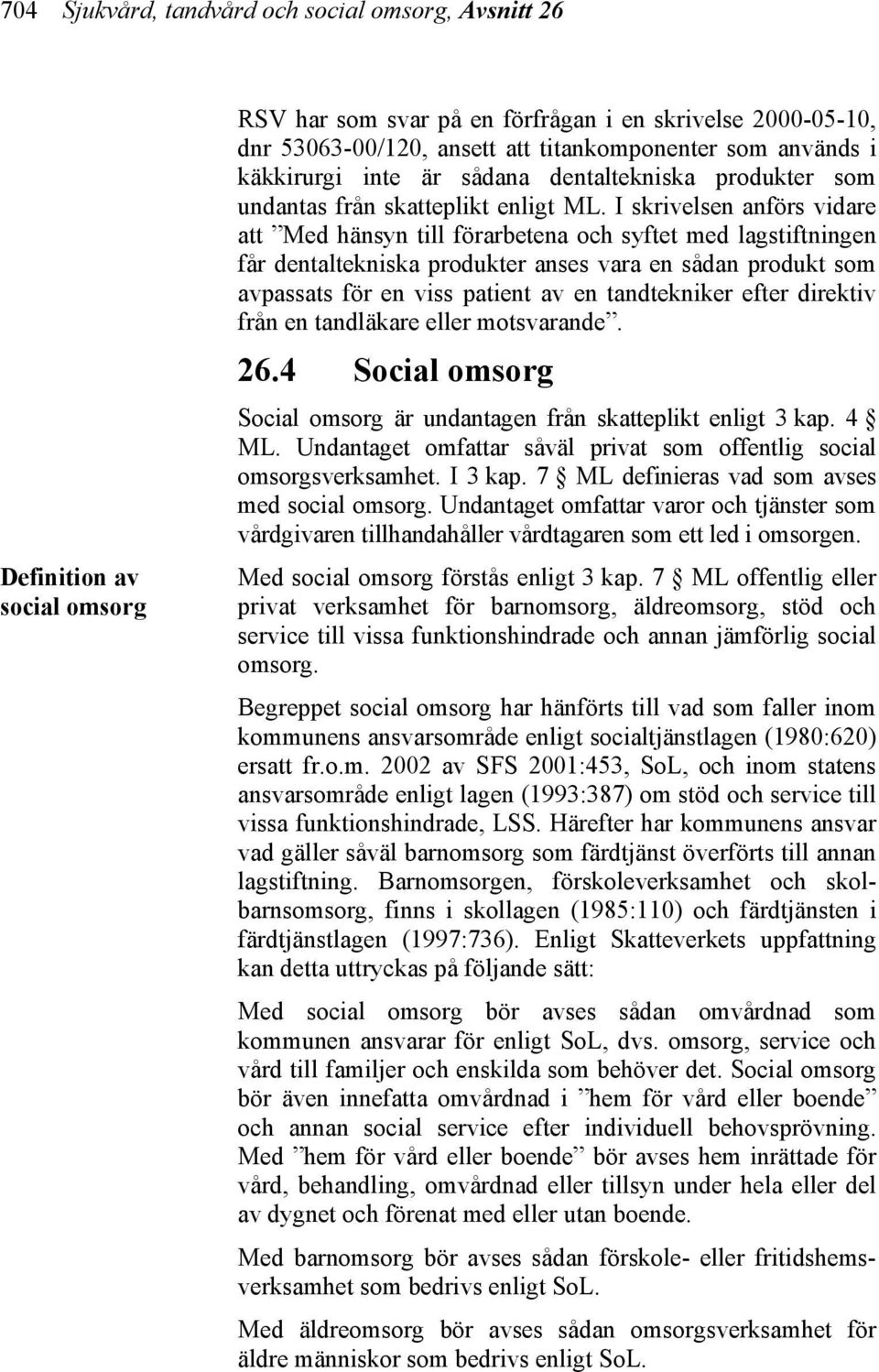 I skrivelsen anförs vidare att Med hänsyn till förarbetena och syftet med lagstiftningen får dentaltekniska produkter anses vara en sådan produkt som avpassats för en viss patient av en tandtekniker