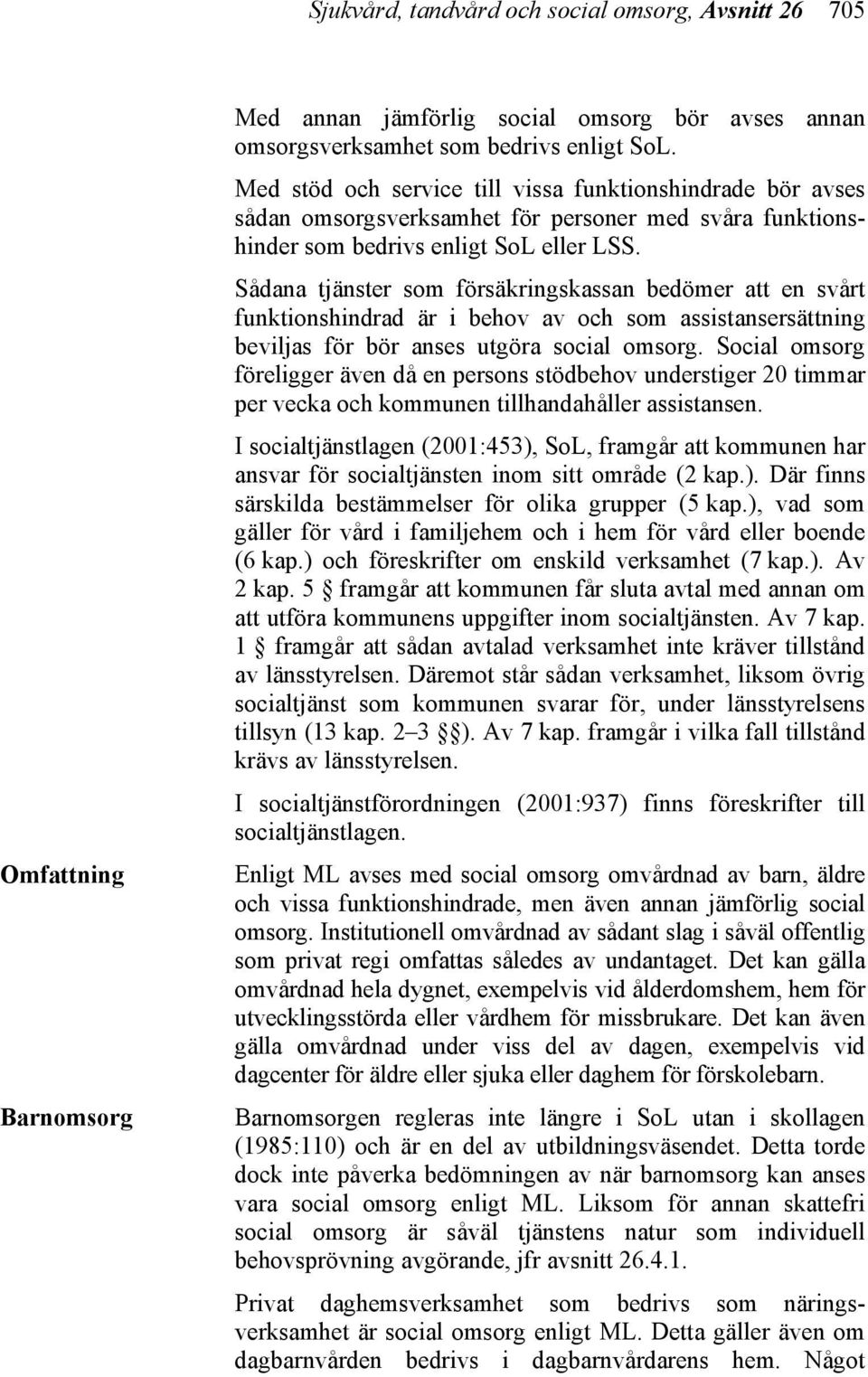 Sådana tjänster som försäkringskassan bedömer att en svårt funktionshindrad är i behov av och som assistansersättning beviljas för bör anses utgöra social omsorg.