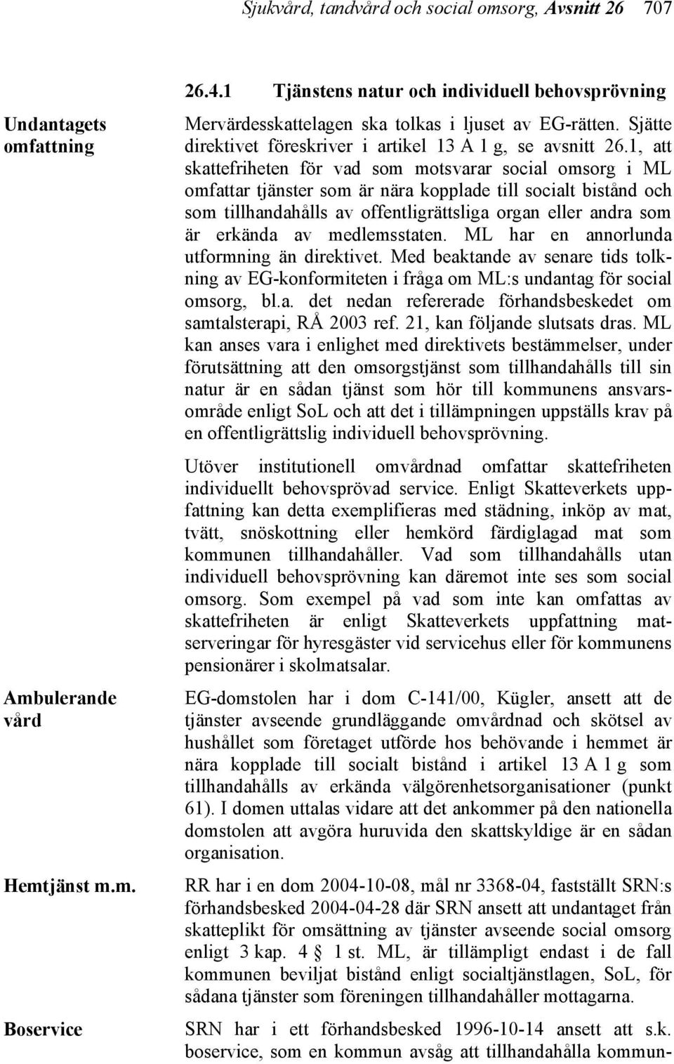 1, att skattefriheten för vad som motsvarar social omsorg i ML omfattar tjänster som är nära kopplade till socialt bistånd och som tillhandahålls av offentligrättsliga organ eller andra som är