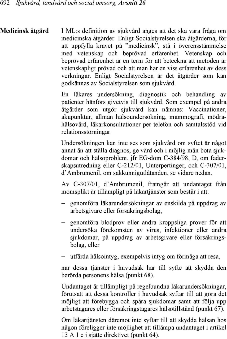 Vetenskap och beprövad erfarenhet är en term för att beteckna att metoden är vetenskapligt prövad och att man har en viss erfarenhet av dess verkningar.