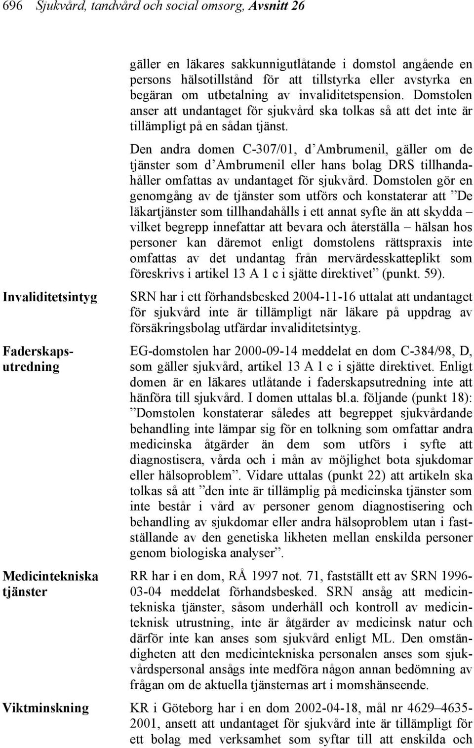 Domstolen anser att undantaget för sjukvård ska tolkas så att det inte är tillämpligt på en sådan tjänst.